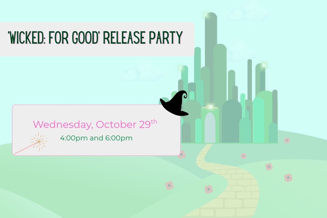 Graphic of the yellow brick road leading up to the Emerald City through green hills and a poppy field. Text in the photo says "Wicked: For Good' Release Party. Wednesday, October 29th, 4:00pm and 6:00pm