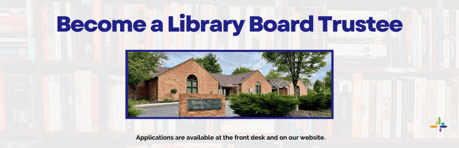 Become a Library Board Trustee. Applications are available at the front desk. 