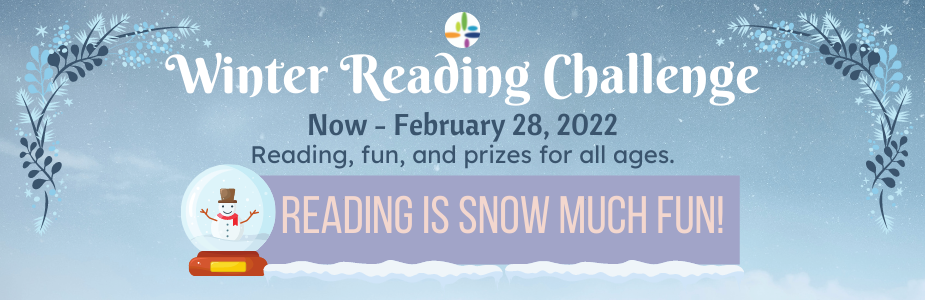 Join the Winter Reading Challenge Now - February 28, 2022. Reading, fun, and prizes for all ages.